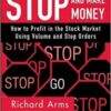Richard W. Arms - Stop and Make Money How To Profit in the Stock Market Using Volume and Stop Orders