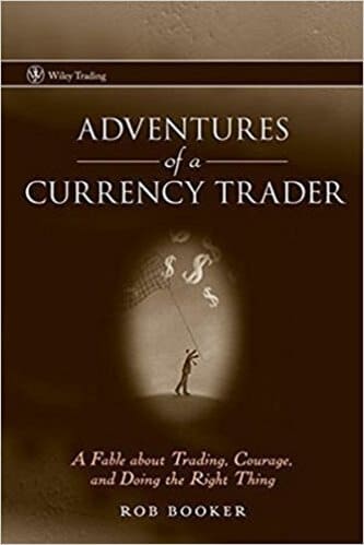 Rob Booker - Adventures of a Currency Trader_ A Fable about Trading, Courage, and Doing the Right Thing