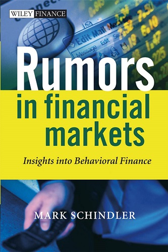 Rumors in Financial Markets Insights into Behavioral Finance By Mark Schindler