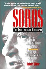 SOROS The Unauthorized Biography, the Life, Times and Trading Secrets of the World's Greatest Investor By Robert Slater