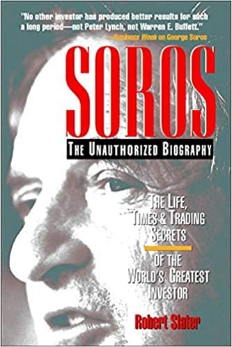SOROS The Unauthorized Biography, the Life, Times and Trading Secrets of the World's Greatest Investor By Robert Slater