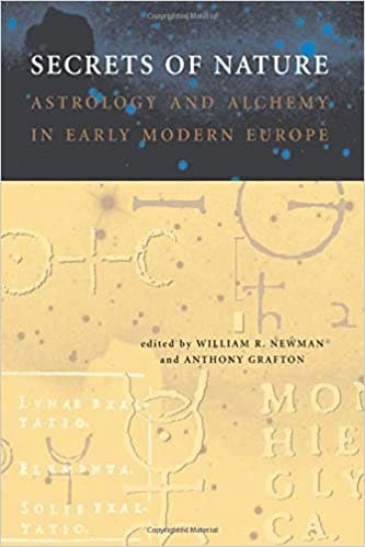 Secrets of Nature Astrology and Alchemy in Early Modern Europe By William R. Newman, Anthony Grafton