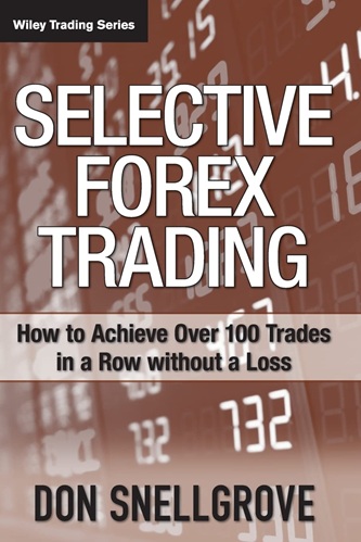 Selective Forex Trading How to Achieve Over 100 Trades in a Row Without a Loss By Don Snellgrove