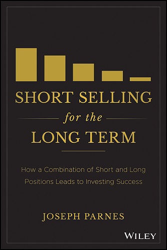 Short Selling for the Long Term How a Combination of Short and Long Positions Leads to Investing Success by Joseph Parnes