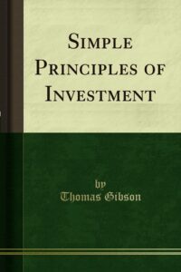 Simple Principles of Investment By Thomas Gibson