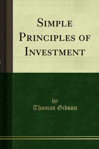 Simple Principles of Investment By Thomas Gibson