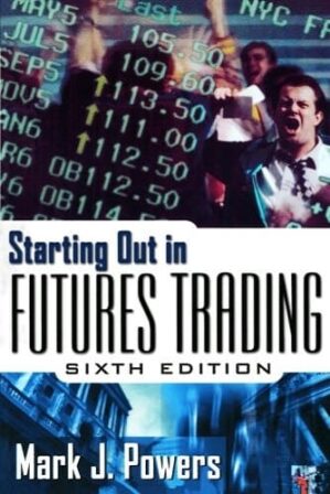 Starting Out in Futures Trading By Mark Powers