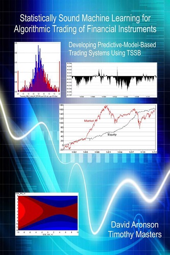 Statistically sound machine learning for algorithmic trading of financial instruments By David Aronson, Timothy Masters
