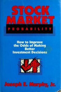 Stock Market Probability How to Improve the Odds of Making Better Investment Decisions By Joseph E. Murphy