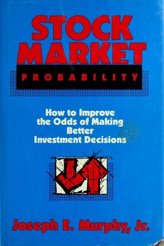 Stock Market Probability How to Improve the Odds of Making Better Investment Decisions By Joseph E. Murphy