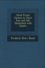 Stock Prices - Factors In Their Rise And Fall By Frederic Drew Bond