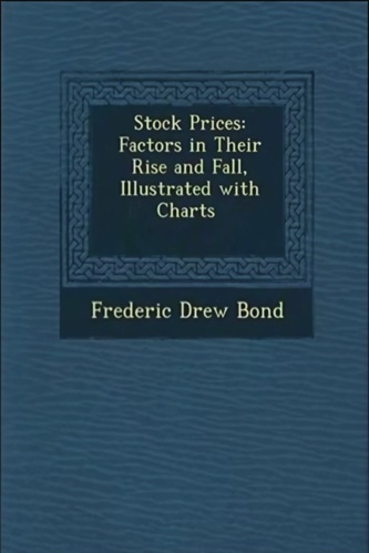 Stock Prices - Factors In Their Rise And Fall By Frederic Drew Bond