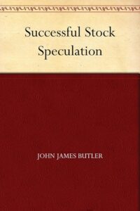 Successful Stock Speculation By J. J. Butler (John James Butler)