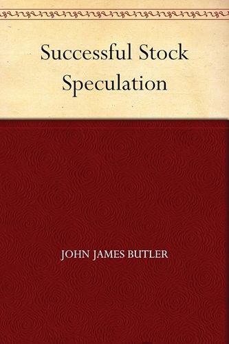Successful Stock Speculation By J. J. Butler (John James Butler)