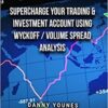 Supercharge Your Trading Investment Account Using WyckoffVolume Spread Analysis by Danny Younes
