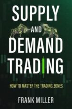 Supply and Demand Trading How To Master The Trading Zones By Frank Miller