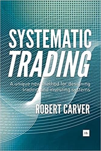 Systematic Trading - A Unique New Method for Designing Trading and Investing Systems By Robert Carver