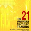 The 21 Irrefutable Truths of Trading_ A Trader s Guide to Developing a Mind to Win By John Hayden