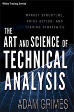 The Art and Science of Technical Analysis Market Structure, Price Action, and Trading Strategies
