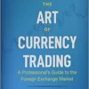 The Art of Currency Trading A Professional's Guide to the Foreign Exchange Market By Brent Donnelly