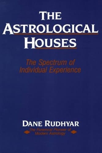 The Astrological Houses The Spectrum of Individual Experience By Dane Rudhyar