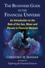 The Beginners Guide to the Financial Universe - An Introduction to the Role of the Sun, Moon and Planets in Financial Markets By Christeen H. Skinner