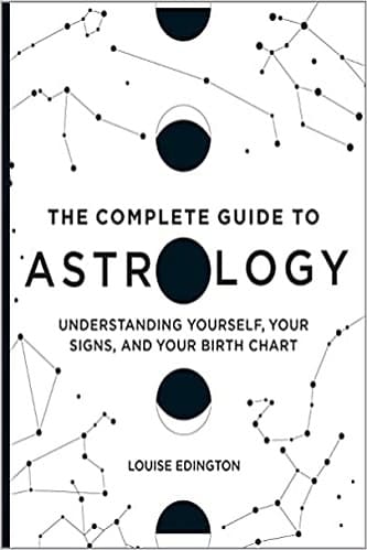 The Complete Guide to Astrology Understanding Yourself, Your Signs, and Your Birth Chart by Louise Edington