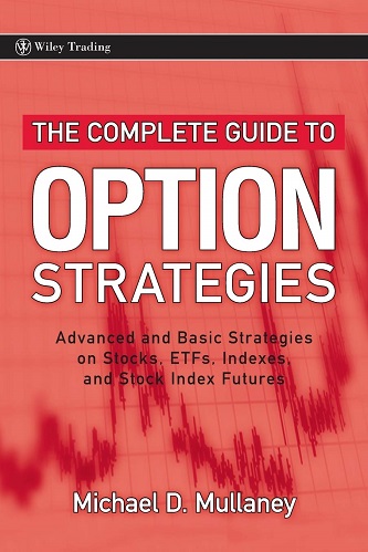 The Complete Guide to Option Strategies Advanced and Basic Strategies on Stocks, ETFs, Indexes, and Stock Indexes By Michael D. Mullaney