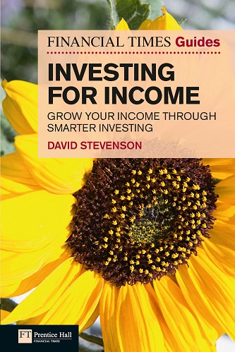 The Financial Times Guide to Investing for Income Grow Your Income Through Smarter Investing By David Stevenson