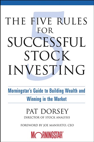 The Five Rules for Successful Stock Investing morningstars Guide to Building Wealth and Winning in the Market By Pat Dorsey