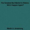 The Greatest Bull Market in History Will it Happen Again By Martin A Armstrong