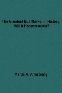 The Greatest Bull Market in History Will it Happen Again By Martin A Armstrong