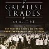 The Greatest Trades of All Time Top Traders Making Big Profits from the Crash of 1929 to Today By Vincent W. Veneziani
