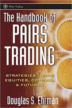 The Handbook of Pairs Trading Strategies Using Equities, Options, and Futures by Douglas S. Ehrman