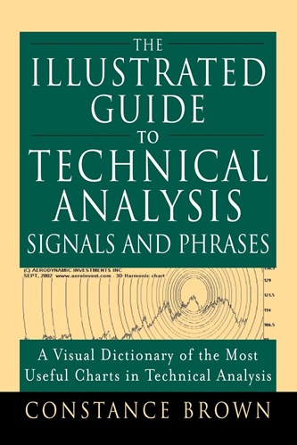 The Illustrated Guide to Technical Analysis Signals and Phrases By Constance Brown