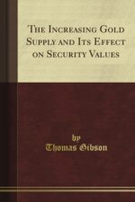 The Increasing Gold Supply and Its Effect on Security Values; Interest Rates; Commodity Prices By Thomas Gibson
