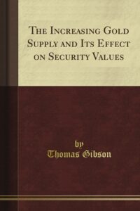 The Increasing Gold Supply and Its Effect on Security Values; Interest Rates; Commodity Prices By Thomas Gibson