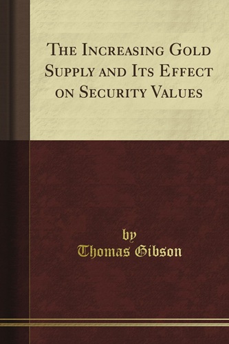 The Increasing Gold Supply and Its Effect on Security Values; Interest Rates; Commodity Prices By Thomas Gibson