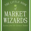 The Little Book of Market Wizards Lessons from the Greatest Traders by Jack D. Schwager