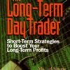 The Long-Term Day Trader Short-Term Strategies to Boost Your Long-Term Profits By Michael Sincere, Deron Wagner