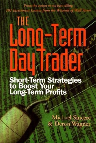 The Long-Term Day Trader Short-Term Strategies to Boost Your Long-Term Profits By Michael Sincere, Deron Wagner
