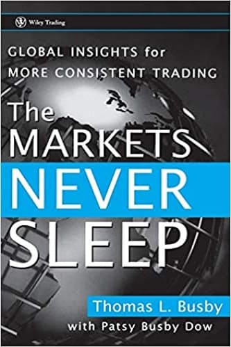 The Markets Never Sleep Global Insights for More Consistent Trading by Thomas L. Busby, Patsy Busby Dow