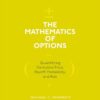 The Mathematics of Options Quantifying Derivative Price, Payoff, Probability, and Risk Michael C Thomsett