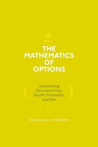 The Mathematics of Options Quantifying Derivative Price, Payoff, Probability, and Risk Michael C Thomsett