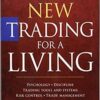 The New Trading for a Living Psychology, Discipline, Trading Tools and Systems, Risk Control, Trade Management by Alexander Elder