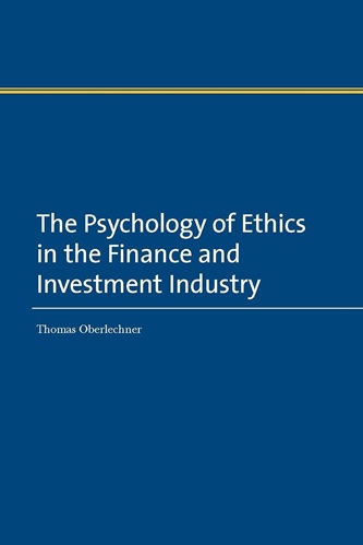 The Psychology of Ethics in the Finance and Investment Industry By Thomas Oberlechner