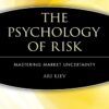 The Psychology of Risk Mastering Market Uncertainty By Ari Kiev