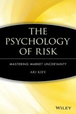 The Psychology of Risk Mastering Market Uncertainty By Ari Kiev