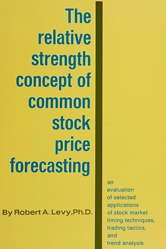 The Relative Strength Concept of Common Stock Price Forecasting By Robert A. Levy