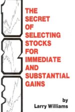 The Secrets of Selecting Stocks for Immediate and Substantial Gains By Larry R. Williams